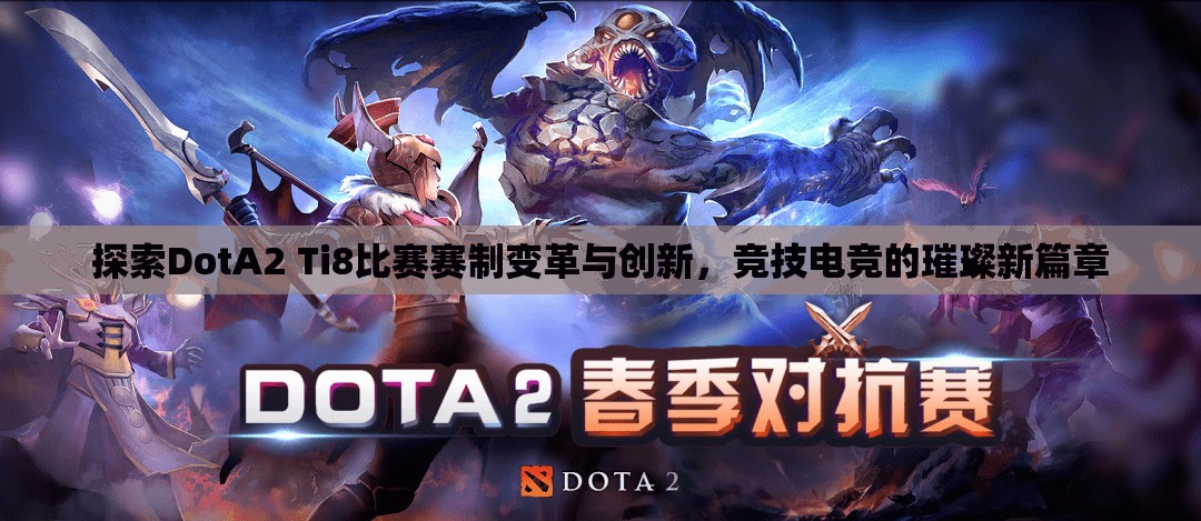 探索DotA2 Ti8比赛赛制变革与创新，竞技电竞的璀璨新篇章